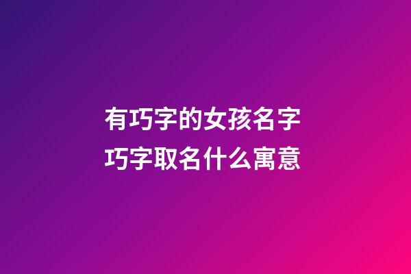 有巧字的女孩名字 巧字取名什么寓意